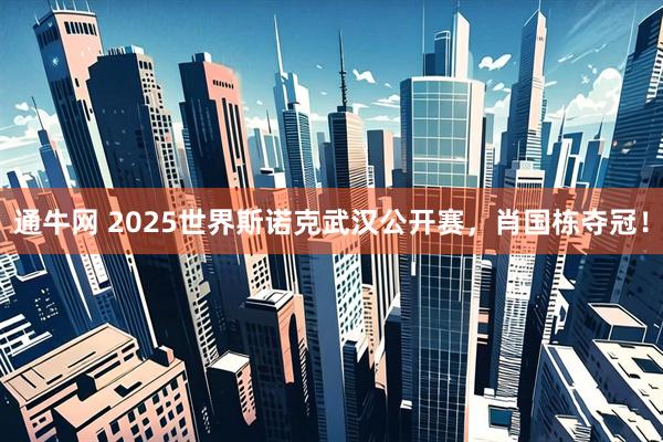 通牛网 2025世界斯诺克武汉公开赛，肖国栋夺冠！